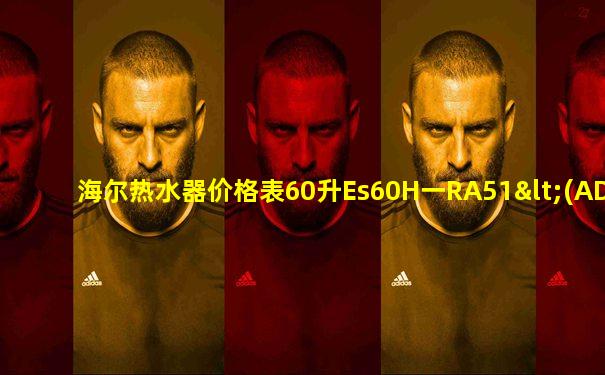 海尔热水器价格表60升Es60H一RA51<(AD)(u1)